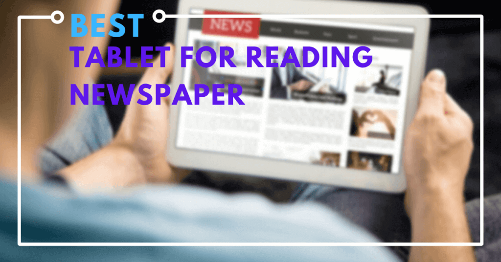 Best Tablet For Reading Newspaper