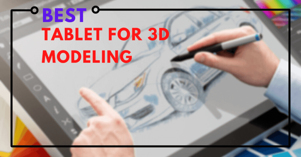 Best Tablet For 3D Modeling