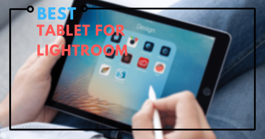 Best Tablet For Lightroom