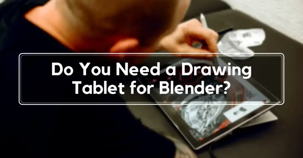 Do You Need a Drawing Tablet for Blender