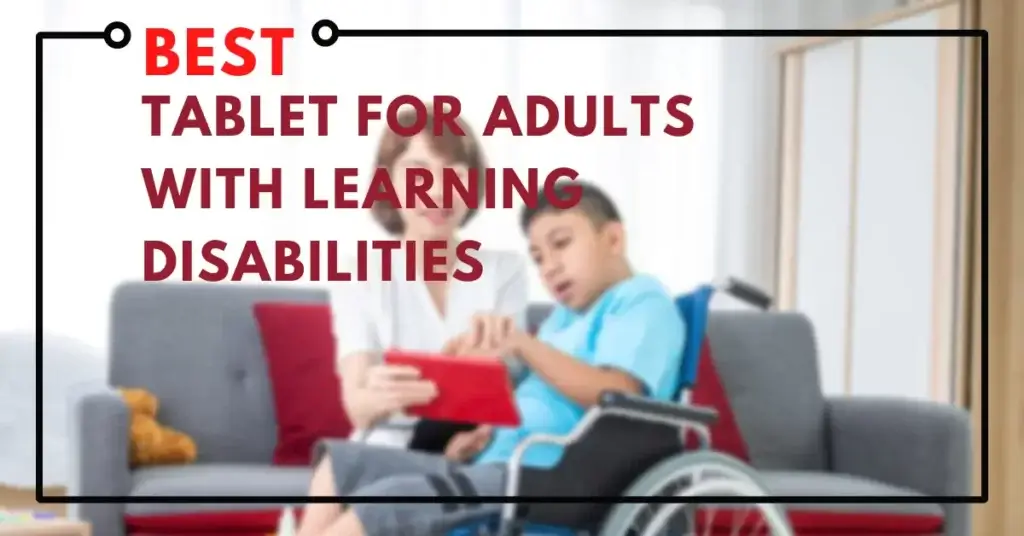 Best Tablet for Adults with Learning Disabilities