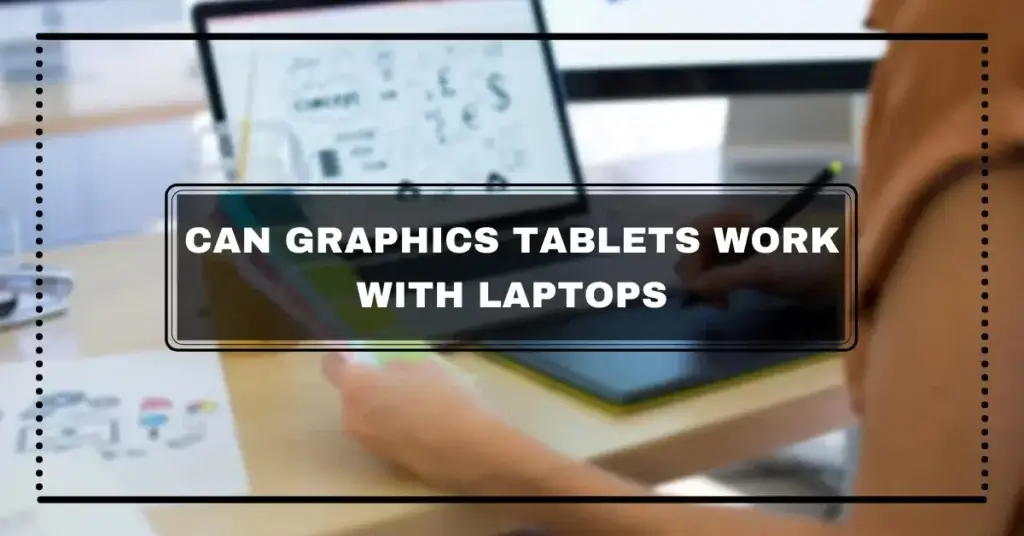 Can Graphics Tablets Work With Laptops